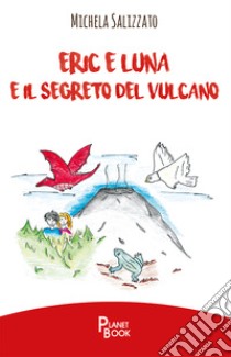 Eric e Luna e il segreto del vulcano libro di Salizzato Michela