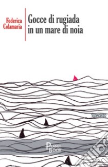 Gocce di rugiada in un mare di noia libro di Colamaria Federica