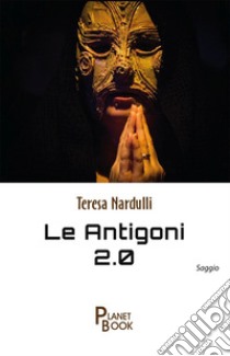 Le Antigoni 2.0 libro di Nardulli Teresa