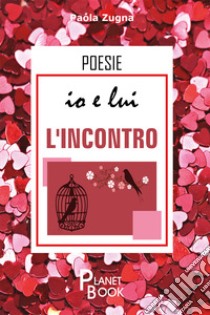 Io e lui. L'incontro libro di Zugna Paola