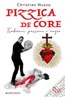 Pizzica de core. Tradizione, passione e magia libro di Nuzzo Christian