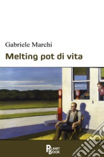 Melting pot di vita libro di Marchi Gabriele