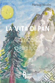 La vita di Pan. Alla ricerca della luce libro di Nicolini Pierluigi