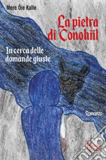 La pietra di Conohiil. In cerca delle domande giuste libro di Oie Kalle Mere