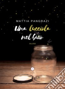 Una lucciola nel buio libro di Pangrazi Mattia; Letteratura Alternativa Edizioni (cur.)