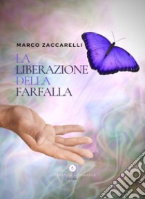 La liberazione della farfalla libro di Zaccarelli Marco; Letteratura Alternativa Edizioni (cur.)