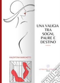 Una valigia tra sogni, paure e destino libro di Marchetti Valentina