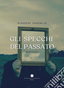 Gli specchi del passato. Racconti libro di Vassallo Giuseppe