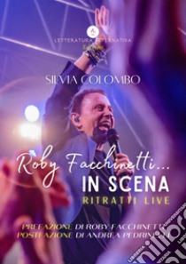 Roby Facchinetti... in scena. Ritratti live. Ediz. illustrata libro di Colombo Silvia