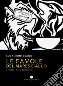 Le favole del maresciallo. 7 ritratti 7 casi da risolvere libro di Montesano Luca