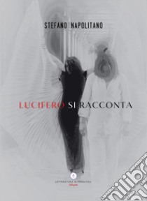 Lucifero si racconta libro di Napolitano Stefano; Letteratura Alternativa Edizioni (cur.)