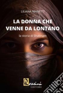 La donna che venne da lontano. La storia di Shabnam libro di Manetti Liliana