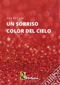 Un sorriso color del cielo libro di Di Carlo Lara