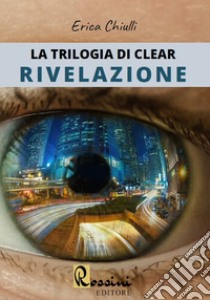 Rivelazione. La trilogia di Clear libro di Chiulli Erica