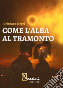 Come l'alba al tramonto libro di Negri Cristiano