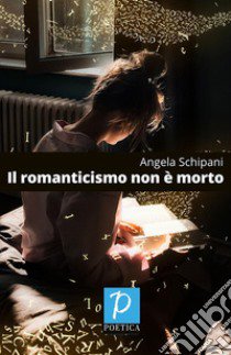 Il romanticismo non è morto libro di Schipani Angela