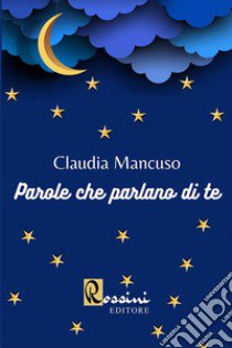 Parole che parlano di te libro di Mancuso Claudia