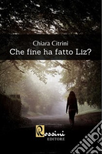 Che fine ha fatto Liz? libro di Citrini Chiara