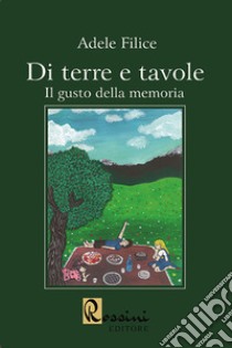 Di terre e tavole. Il gusto della memoria libro di Filice Adele