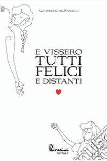 E vissero tutti felici e distanti libro di Romanelli Marcello