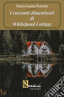 I racconti dimenticati di Whitepond Cottage libro di Faustini Ronchin Mario