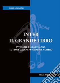 Inter. Il grande libro. Ediz. illustrata libro di Lo Cascio Fabio; Di Matteo S. (cur.)