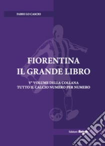 Fiorentina. Il grande libro. Ediz. illustrata libro di Lo Cascio Fabio; Di Matteo S. (cur.)