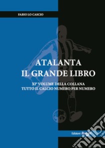 Atalanta. Il grande libro libro di Lo Cascio Fabio; Di Matteo S. (cur.)