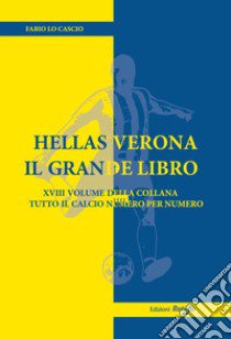 Hellas Verona. Il grande libro libro di Lo Cascio Fabio; Di Matteo S. (cur.)