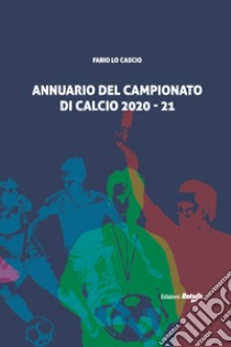 Annuario del campionato di calcio 2020-21 libro di Lo Cascio Fabio; Di Matteo S. (cur.)