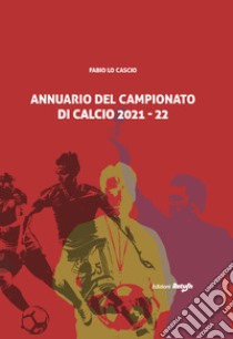 Annuario del campionato di calcio 2021-22 libro di Lo Cascio Fabio; Di Matteo S. (cur.)