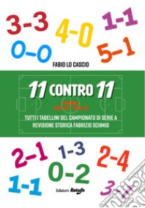 11 contro 11. Vol. 1: 1929-30 - 1958-59. Tutti i tabellini del campionato di serie A libro di Lo Cascio Fabio; Schmid F. (cur.)