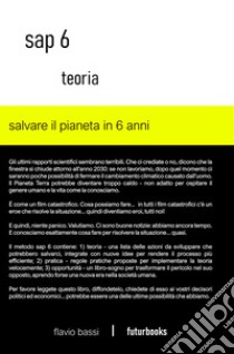 Sap 6 teoria. Salvare il pianeta in 6 anni libro di Bassi Flavio