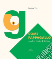 «G» come pappagallo e altre storie di lettere libro di Vinci Daniele