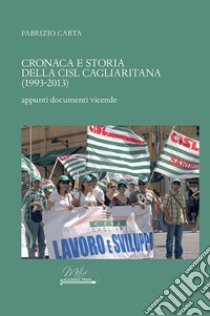 Cronaca e storia della CISL cagliaritana (1993-2013). Appunti, documenti, vicende libro di Carta Fabrizio