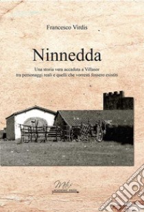 Ninnedda. Una storia vera accaduta a Villasor tra personaggi reali e quelli che vorresti fossero esistiti libro di Virdis Francesco