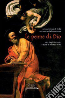 Le penne di Dio. Un cammino di fede attraverso la letteratura libro di Vinti M. (cur.)