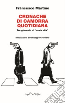 Cronache di Camorra quotidiana. Tre giornate di «mala vita» libro di Martino Francesco