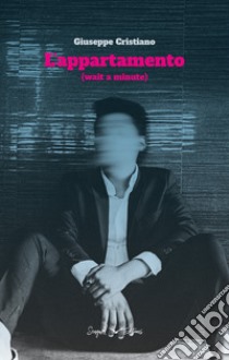 L'appartamento. (Wait a minute) libro di Cristiano Giuseppe