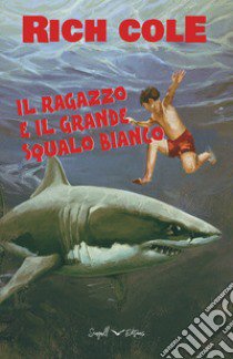 Il ragazzo e il grande squalo bianco libro di Cole Rich