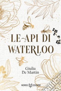 Le api di Waterloo libro di De Martin Giulia