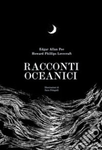 Racconti oceanici. Ediz. illustrata libro di Poe Edgar Allan; Lovecraft Howard P.