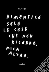 Dimentico solo le cose che non ricordo, mica altro. Ediz. illustrata libro di pamcoc