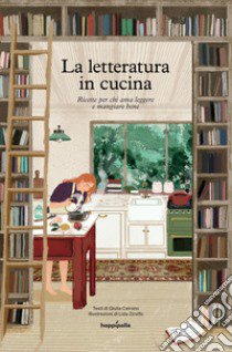 La letteratura in cucina. Ricette per chi ama leggere a mangiare bene libro di Ceirano Giulia