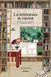 La letteratura in cucina. Ricette per chi ama leggere a mangiare bene libro di Ceirano Giulia; Basilavecchia S. (cur.)