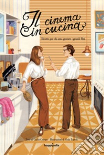 Il cinema in cucina. Ricette per chi ama gustare i grandi film libro di Ceirano Giulia; Basilavecchia S. (cur.)