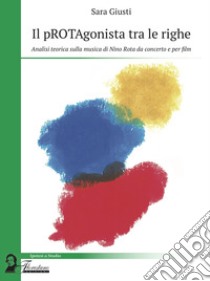 Il pROTAgonista tra le righe. Analisi teorica sulla musica di Nino Rota da concerto e per film libro di Giusti Sara