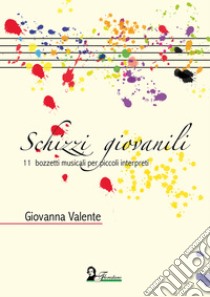 Schizzi giovanili. 11 bozzetti musicali per piccoli interpreti. Metodo libro di Valente Giovanna