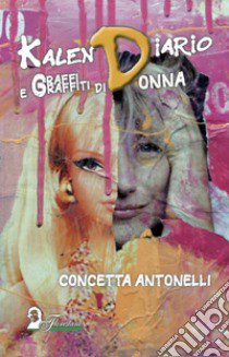 Kalen Diario. Graffi e graffiti di donna libro di Antonelli Concetta