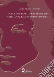 The role of territorial marketing in the local economic development. Ediz. italiana e inglese libro di Doronzo Dario Savino